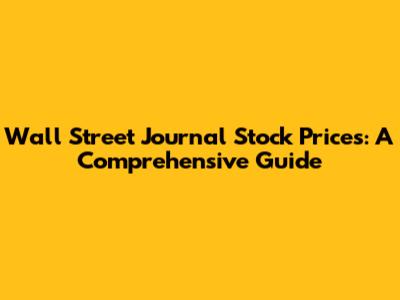 Wall Street Journal Stock Prices: A Comprehensive Guide