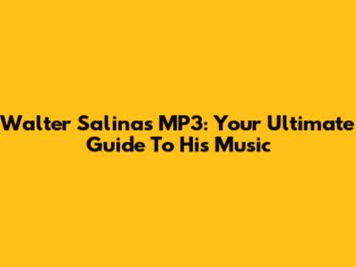 Walter Salinas MP3: Your Ultimate Guide To His Music