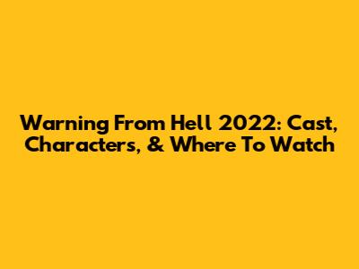 Warning From Hell 2022: Cast, Characters, & Where To Watch