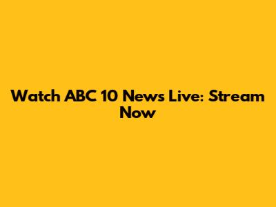 Watch ABC 10 News Live: Stream Now