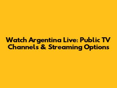 Watch Argentina Live: Public TV Channels & Streaming Options