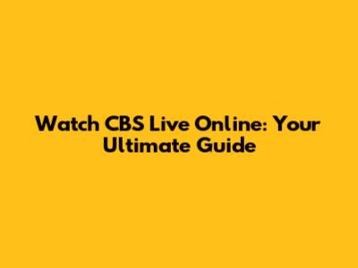 Watch CBS Live Online: Your Ultimate Guide