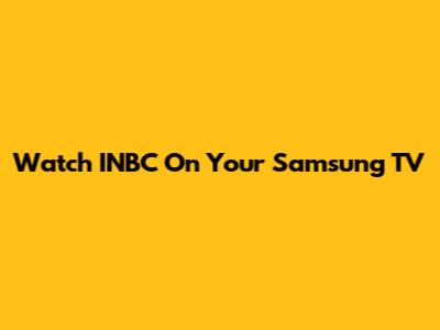 Watch INBC On Your Samsung TV
