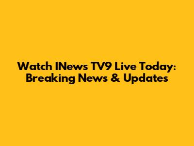 Watch INews TV9 Live Today: Breaking News & Updates