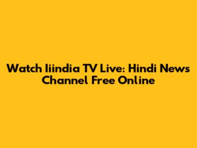 Watch Iiindia TV Live: Hindi News Channel Free Online