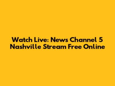 Watch Live: News Channel 5 Nashville Stream Free Online