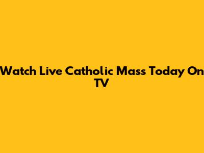 Watch Live Catholic Mass Today On TV