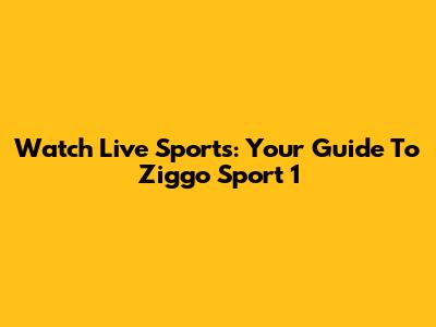 Watch Live Sports: Your Guide To Ziggo Sport 1