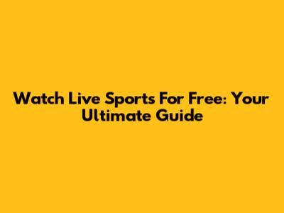 Watch Live Sports For Free: Your Ultimate Guide