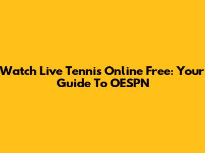 Watch Live Tennis Online Free: Your Guide To OESPN