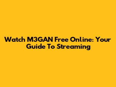 Watch M3GAN Free Online: Your Guide To Streaming