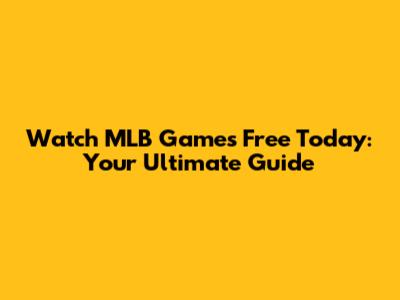 Watch MLB Games Free Today: Your Ultimate Guide