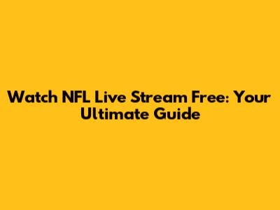 Watch NFL Live Stream Free: Your Ultimate Guide