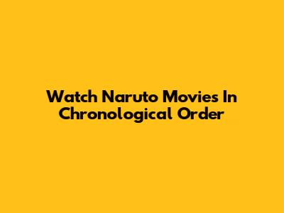 Watch Naruto Movies In Chronological Order