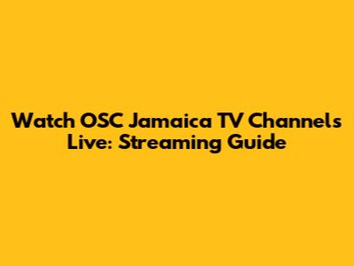 Watch OSC Jamaica TV Channels Live: Streaming Guide