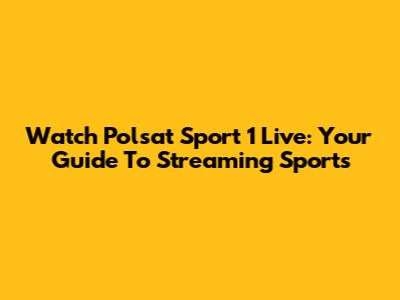 Watch Polsat Sport 1 Live: Your Guide To Streaming Sports