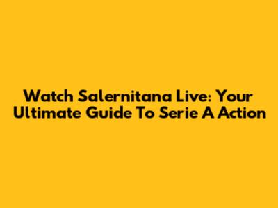Watch Salernitana Live: Your Ultimate Guide To Serie A Action