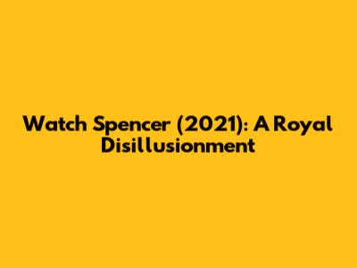 Watch Spencer (2021): A Royal Disillusionment