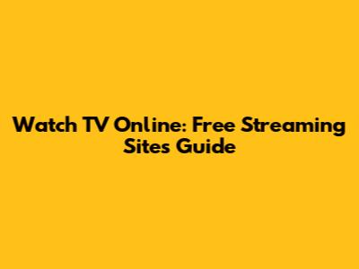 Watch TV Online: Free Streaming Sites Guide
