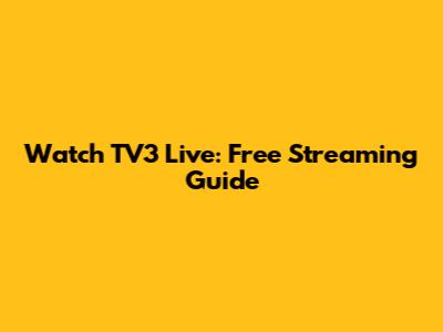 Watch TV3 Live: Free Streaming Guide