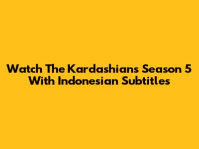 Watch The Kardashians Season 5 With Indonesian Subtitles