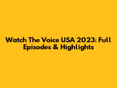 Watch The Voice USA 2023: Full Episodes & Highlights