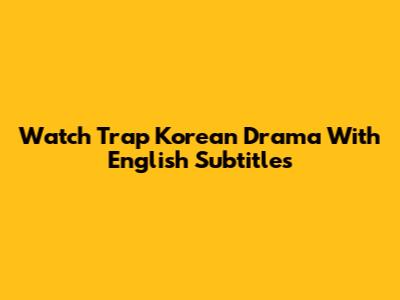 Watch Trap Korean Drama With English Subtitles