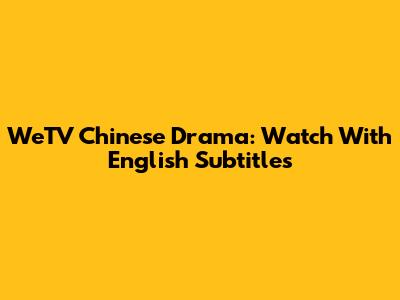 WeTV Chinese Drama: Watch With English Subtitles