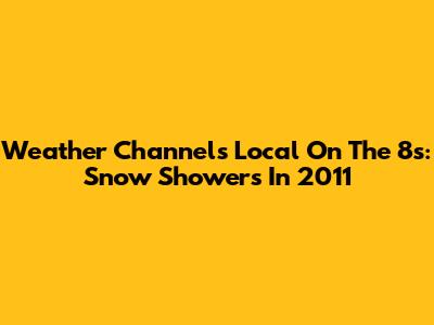 Weather Channel's Local On The 8s: Snow Showers In 2011