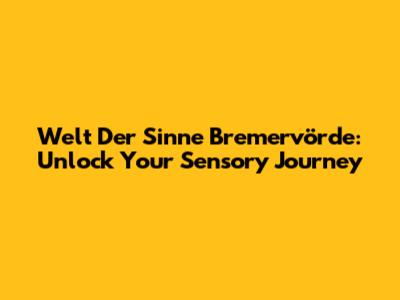 Welt Der Sinne Bremervörde: Unlock Your Sensory Journey