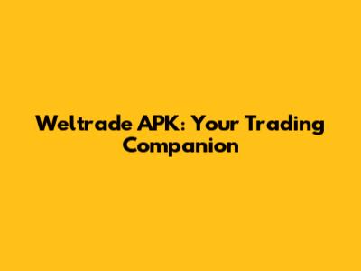 Weltrade APK: Your Trading Companion