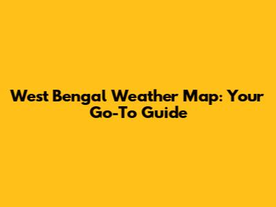West Bengal Weather Map: Your Go-To Guide