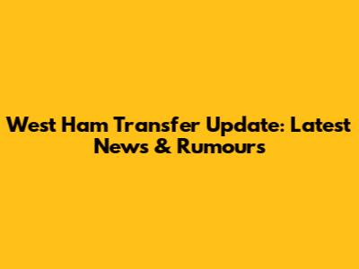 West Ham Transfer Update: Latest News & Rumours