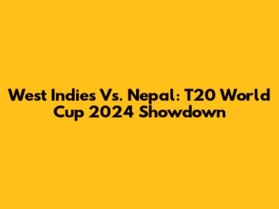 West Indies Vs. Nepal: T20 World Cup 2024 Showdown