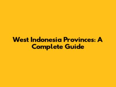 West Indonesia Provinces: A Complete Guide