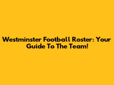 Westminster Football Roster: Your Guide To The Team!