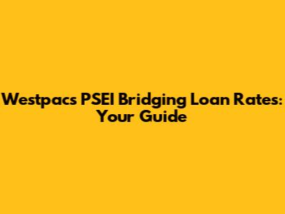 Westpac's PSEI Bridging Loan Rates: Your Guide