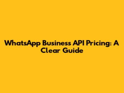 WhatsApp Business API Pricing: A Clear Guide