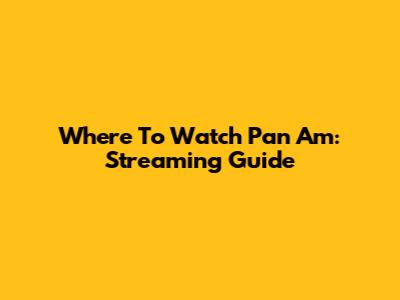 Where To Watch Pan Am: Streaming Guide
