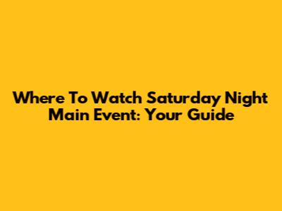 Where To Watch Saturday Night Main Event: Your Guide