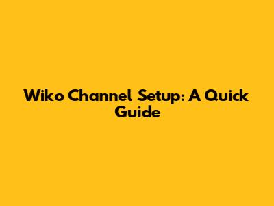 Wiko Channel Setup: A Quick Guide