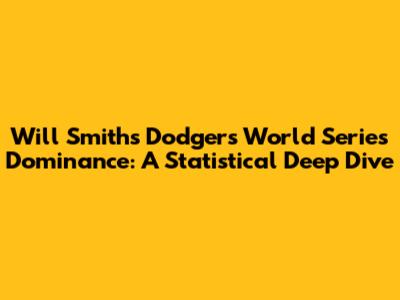 Will Smith's Dodgers World Series Dominance: A Statistical Deep Dive