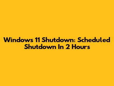 Windows 11 Shutdown: Scheduled Shutdown In 2 Hours