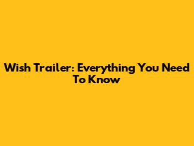 Wish Trailer: Everything You Need To Know