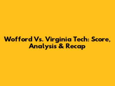 Wofford Vs. Virginia Tech: Score, Analysis & Recap