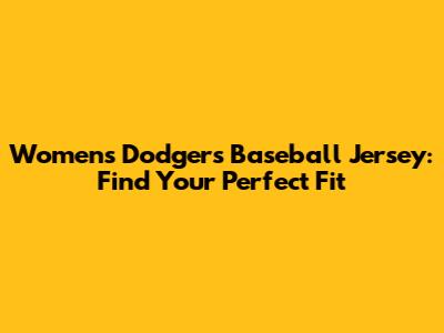 Women's Dodgers Baseball Jersey: Find Your Perfect Fit