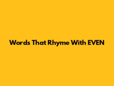 Words That Rhyme With EVEN