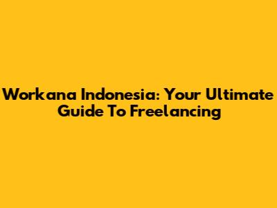 Workana Indonesia: Your Ultimate Guide To Freelancing