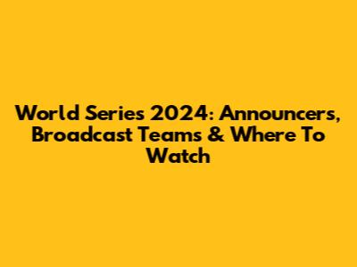 World Series 2024: Announcers, Broadcast Teams & Where To Watch
