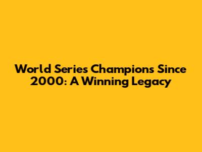World Series Champions Since 2000: A Winning Legacy